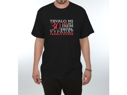 Tričko - Trvalo mi 30 let, než jsem začal vypadat