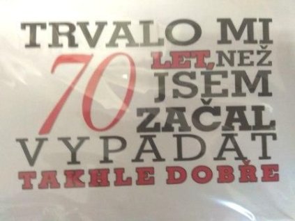 Tričko - Trvalo mi 70 let, než jsem začal vypadat
