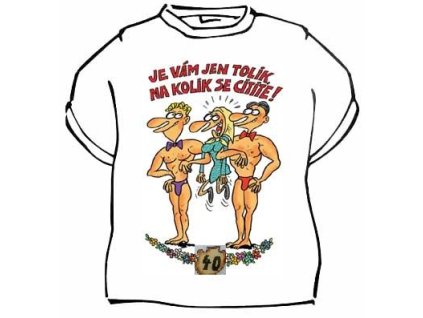 Tričko - 40 Je vám jen tolik, na kolik se cítíte - pro ženu