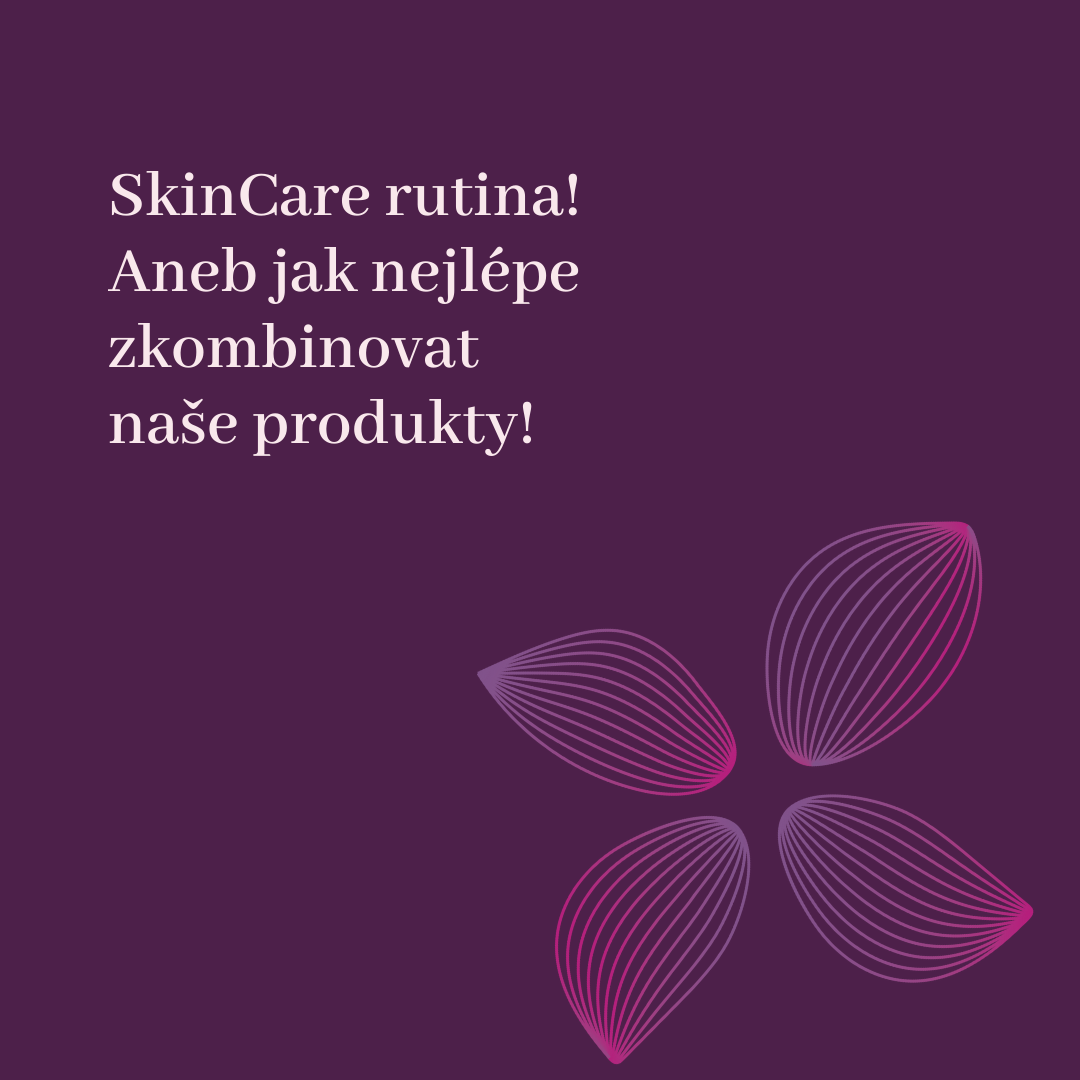 SkinCare rutina! Aneb jak nejlépe zkombinovat naše produkty.