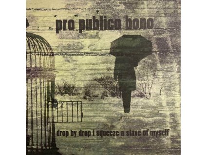 Pro publico bono – Drop by drop I squeeze a slave of myself