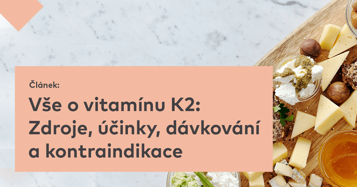 Vše o vitamínu K2: Zdroje, účinky, dávkování a kontraindikace