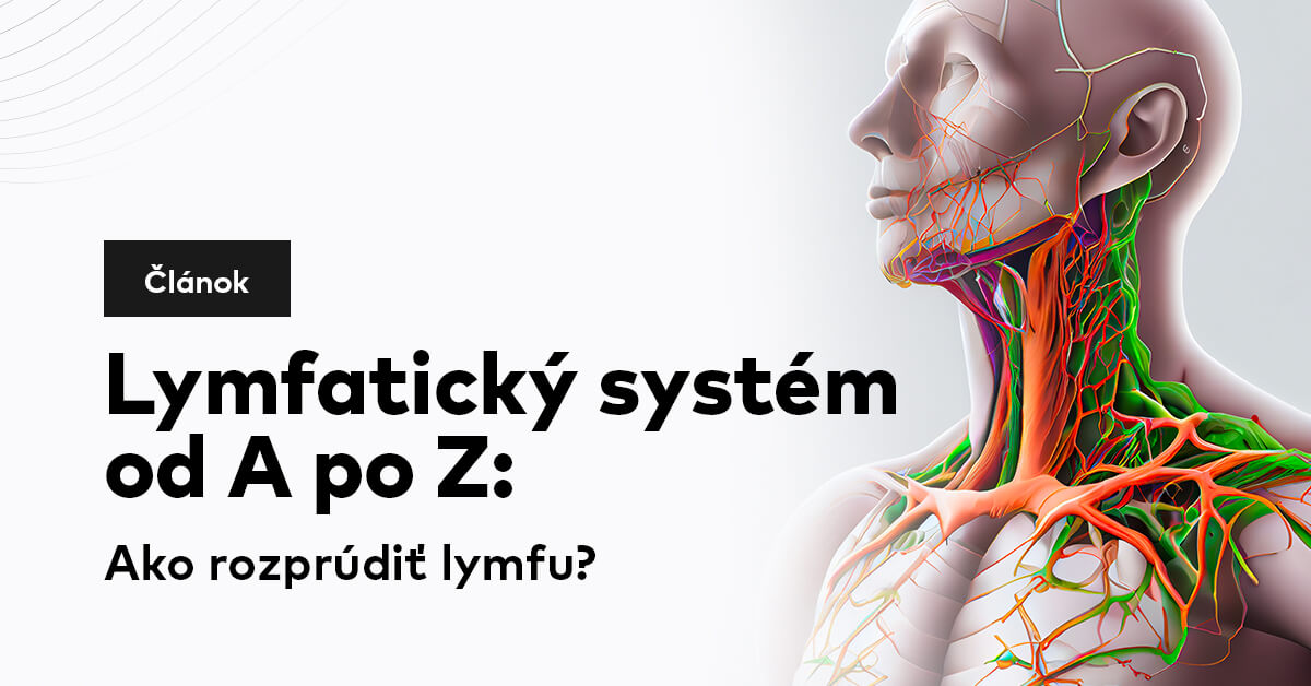 Lymfatický systém od A po Z: Ako rozprúdiť lymfu?
