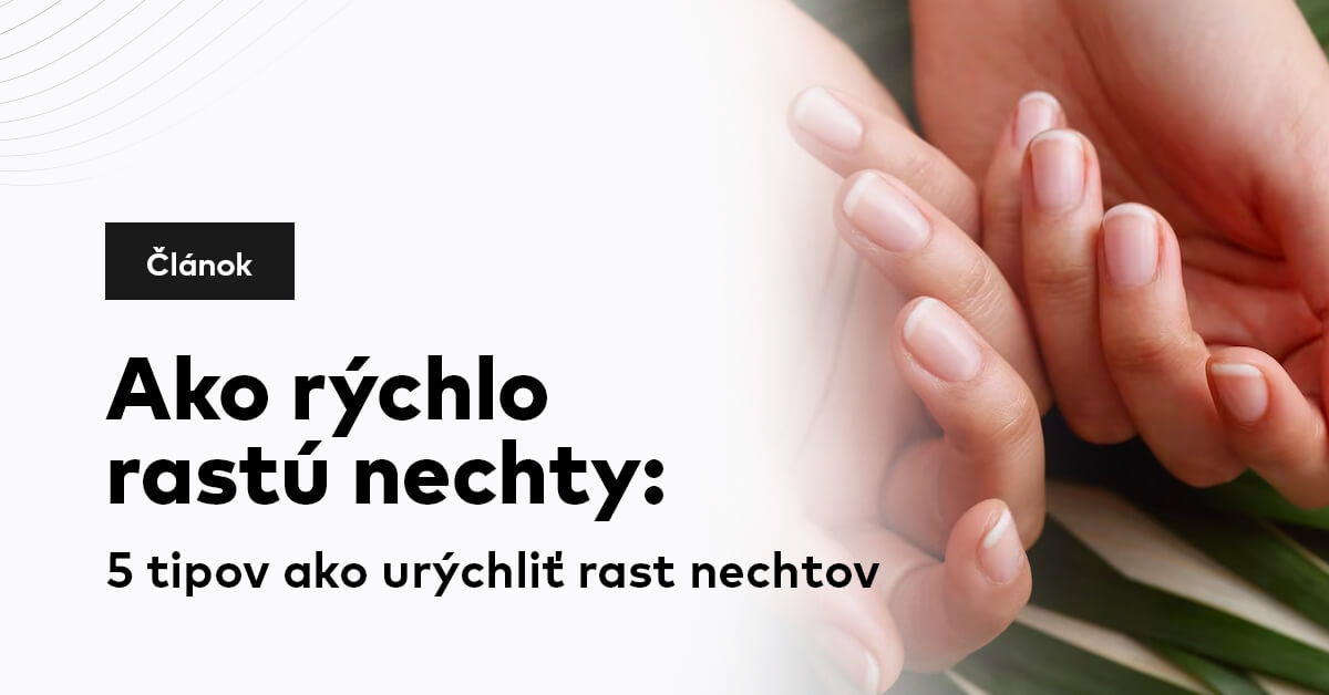 Ako rýchlo rastú nechty: 5 tipov, ako urýchliť rast nechtov