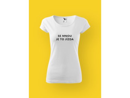 Dámské tričko s potiskem SE MNOU JE TO JÍZDA