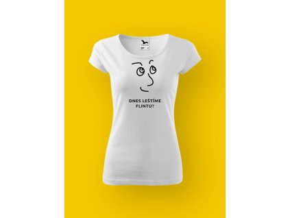 Dámské tričko s potiskem DNES LEŠTÍME FLINTU?
