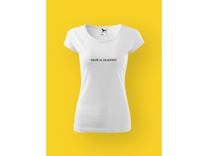 Dámské tričko s potiskem POJĎ SI ZAJEZDIT