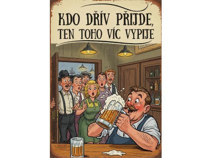 KDO DŘÍV PŘIJDE, TEN TOHO VÍC VYPIJE