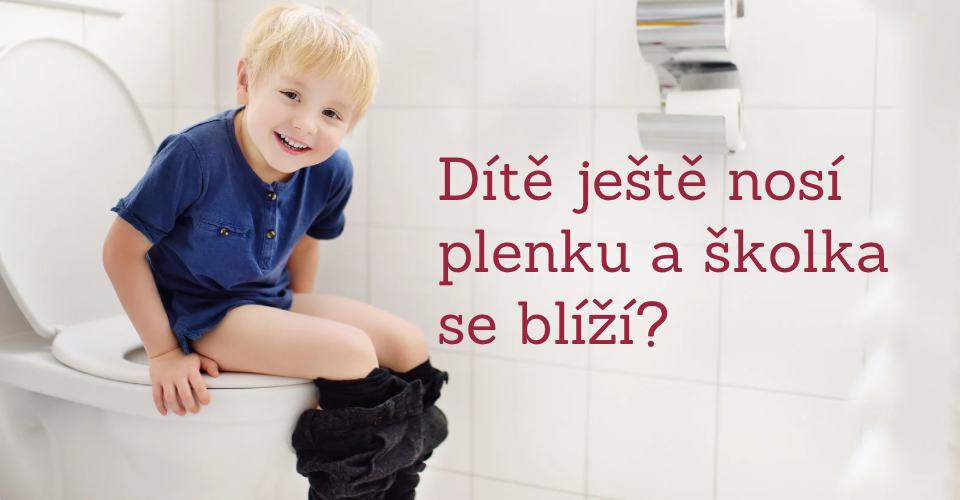 Dítě ještě nosí plenku a školka se blíží?