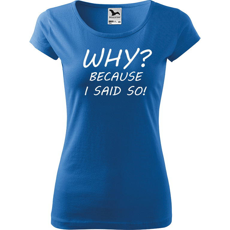 Ručně malované dámské bavlněné tričko - Why? Because I Said So! Barva trička: AZUROVÁ, Velikost trička: XL, Barva motivu: BÍLÁ