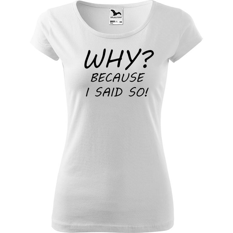 Ručně malované dámské bavlněné tričko - Why? Because I Said So! Barva trička: BÍLÁ, Velikost trička: XS, Barva motivu: ČERNÁ
