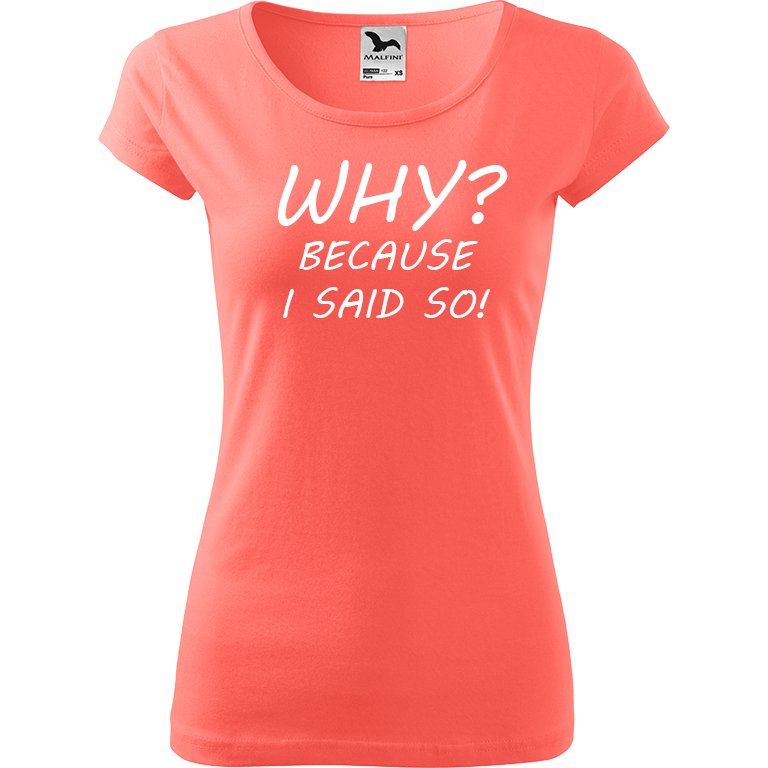 Ručně malované dámské bavlněné tričko - Why? Because I Said So! Barva trička: KORÁLOVÁ, Velikost trička: S, Barva motivu: BÍLÁ