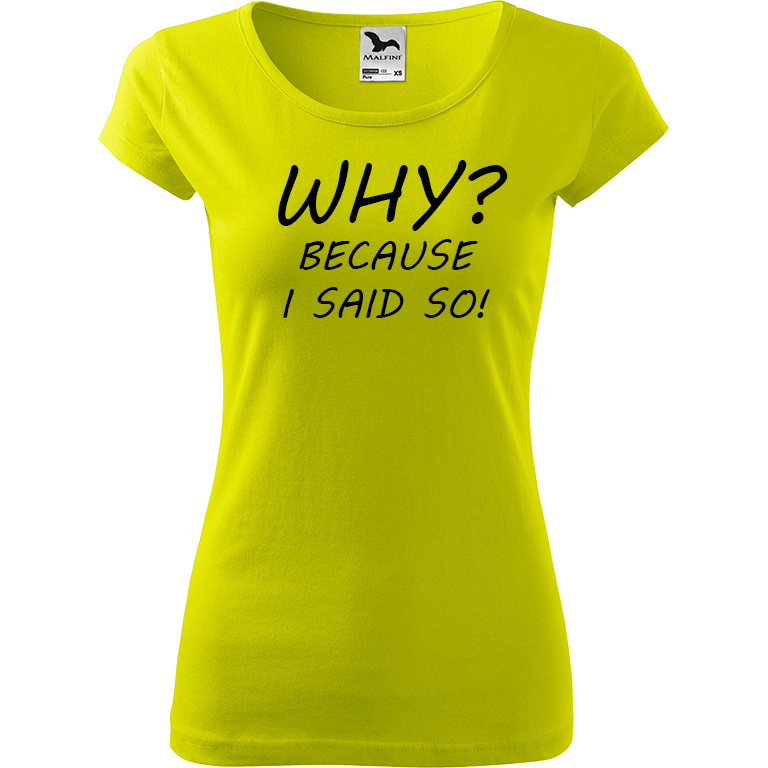 Ručně malované dámské bavlněné tričko - Why? Because I Said So! Barva trička: LIMETKOVÁ, Velikost trička: S, Barva motivu: ČERNÁ