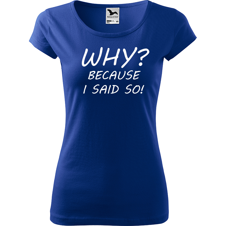 Ručně malované dámské bavlněné tričko - Why? Because I Said So! Barva trička: MODRÁ, Velikost trička: XXL, Barva motivu: BÍLÁ