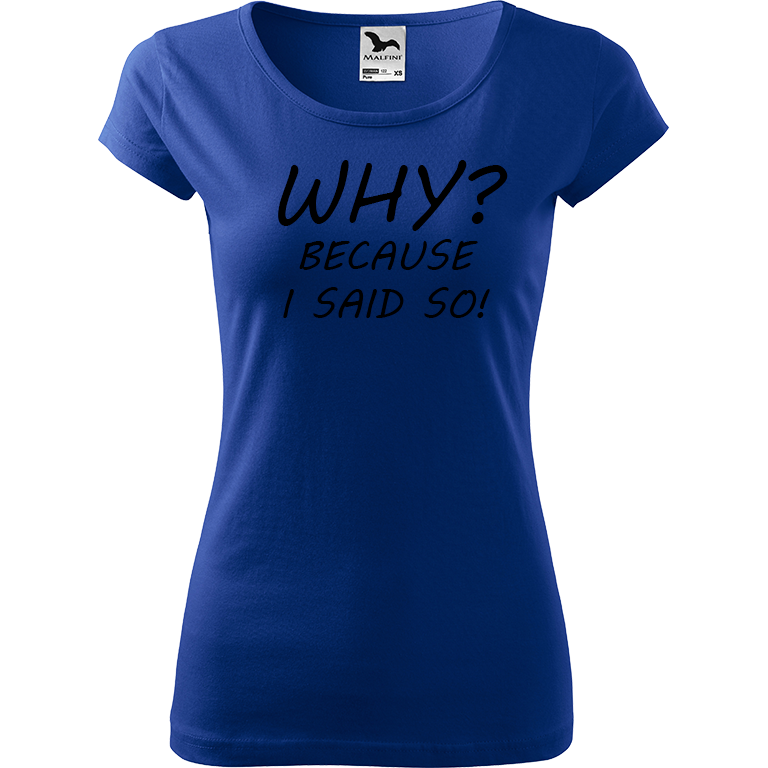 Ručně malované dámské bavlněné tričko - Why? Because I Said So! Barva trička: MODRÁ, Velikost trička: XS, Barva motivu: ČERNÁ
