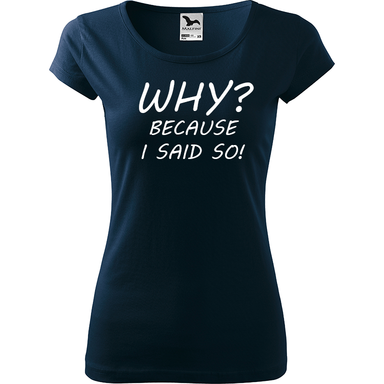 Ručně malované dámské bavlněné tričko - Why? Because I Said So! Barva trička: NÁMOŘNICKÁ MODRÁ, Velikost trička: XL, Barva motivu: BÍLÁ