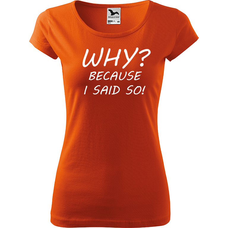 Ručně malované dámské bavlněné tričko - Why? Because I Said So! Barva trička: ORANŽOVÁ, Velikost trička: XS, Barva motivu: BÍLÁ