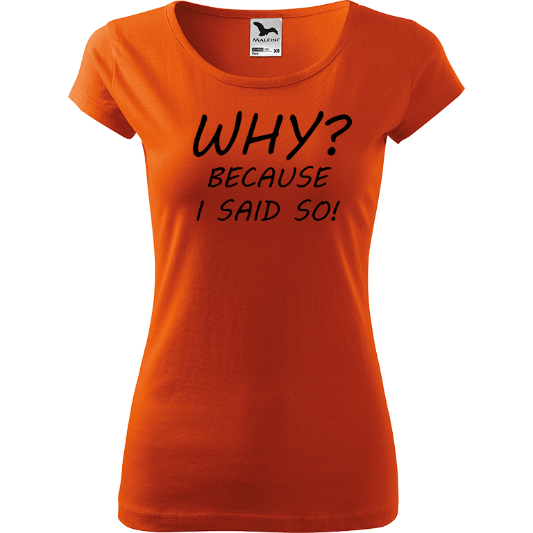 Ručně malované dámské bavlněné tričko - Why? Because I Said So! Barva trička: ORANŽOVÁ, Velikost trička: M, Barva motivu: ČERNÁ