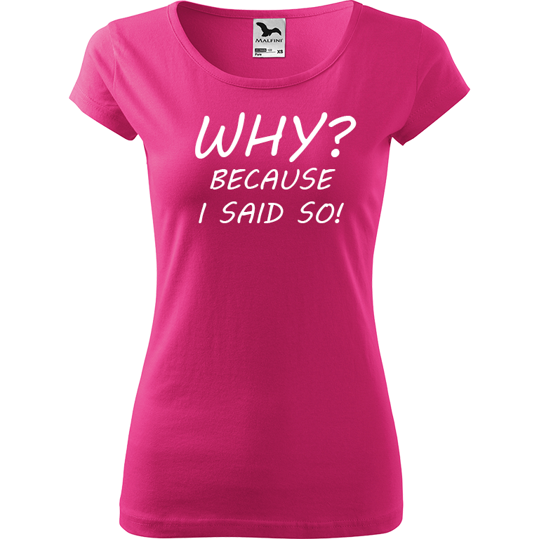 Ručně malované dámské bavlněné tričko - Why? Because I Said So! Barva trička: RŮŽOVÁ, Velikost trička: XS, Barva motivu: BÍLÁ
