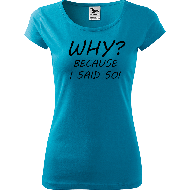Ručně malované dámské bavlněné tričko - Why? Because I Said So! Barva trička: TYRKYSOVÁ, Velikost trička: M, Barva motivu: ČERNÁ