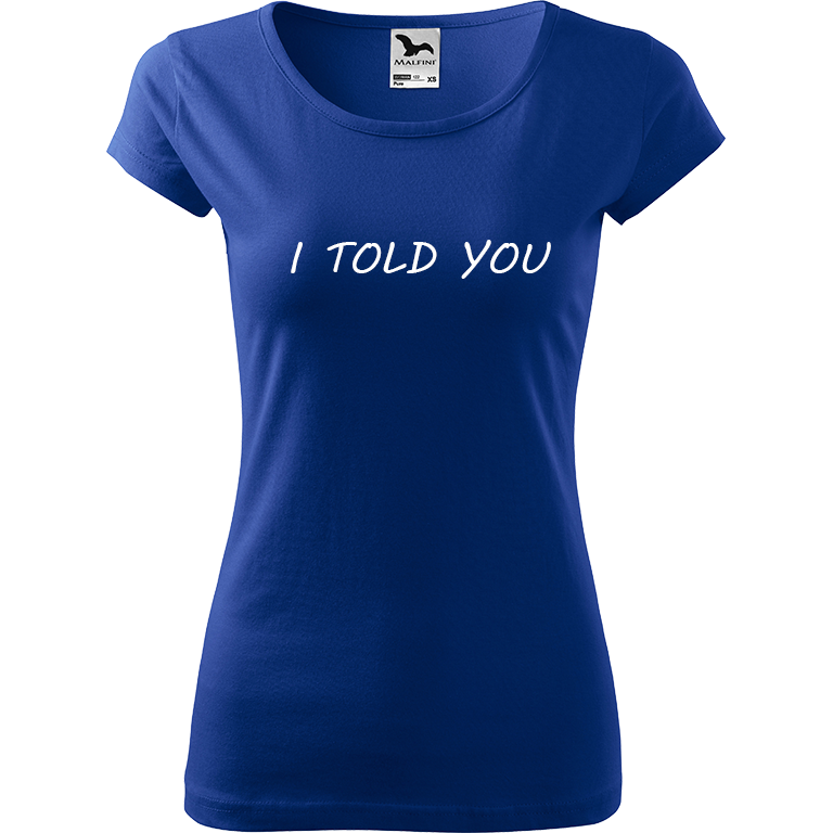 Ručně malované dámské bavlněné tričko - I Told You Barva trička: MODRÁ, Velikost trička: XXL, Barva motivu: BÍLÁ