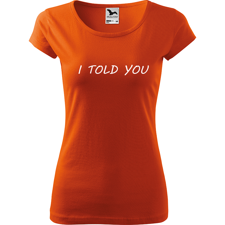 Ručně malované dámské bavlněné tričko - I Told You Barva trička: ORANŽOVÁ, Velikost trička: XS, Barva motivu: BÍLÁ