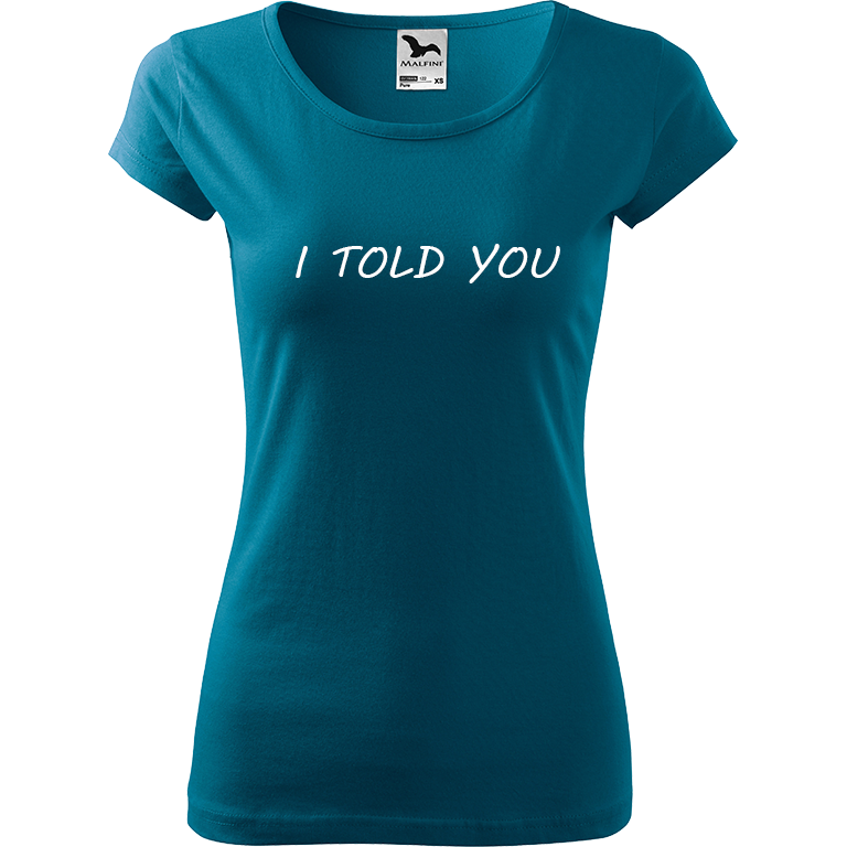 Ručně malované dámské bavlněné tričko - I Told You Barva trička: PETROLEJOVÁ, Velikost trička: XL, Barva motivu: BÍLÁ