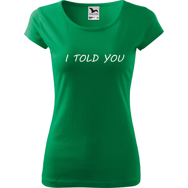Ručně malované dámské bavlněné tričko - I Told You Barva trička: STŘEDNĚ ZELENÁ, Velikost trička: M, Barva motivu: BÍLÁ
