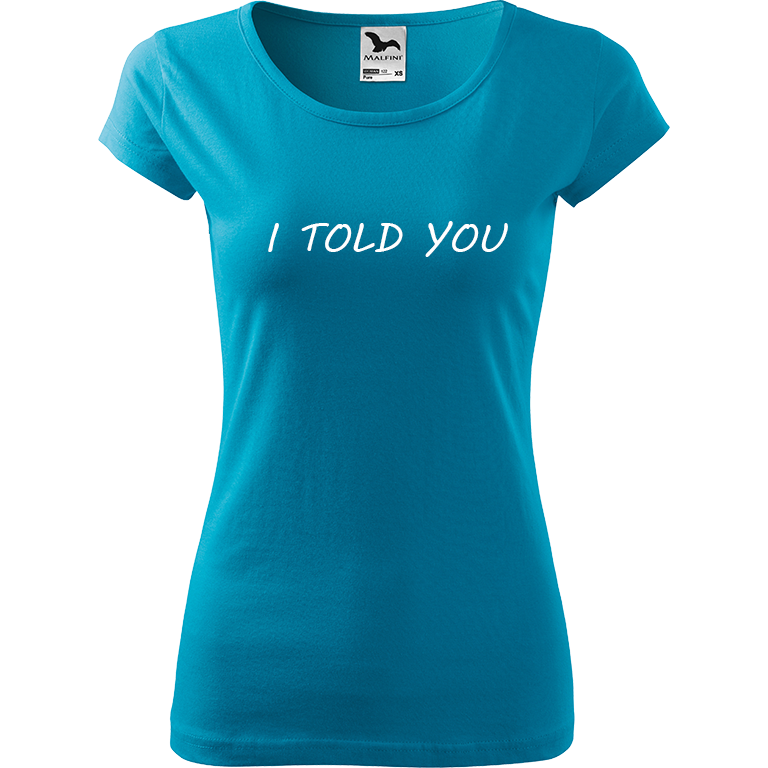 Ručně malované dámské bavlněné tričko - I Told You Barva trička: TYRKYSOVÁ, Velikost trička: XXL, Barva motivu: BÍLÁ