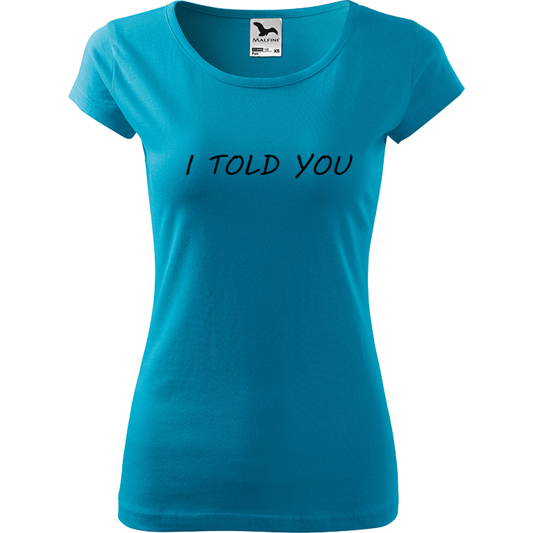 Ručně malované dámské bavlněné tričko - I Told You Barva trička: TYRKYSOVÁ, Velikost trička: XXL, Barva motivu: ČERNÁ