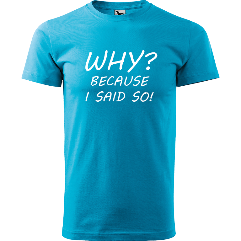 Ručně malované pánské bavlněné tričko - Why? Because I Said So! Barva trička: TYRKYSOVÁ, Velikost trička: M, Barva motivu: BÍLÁ