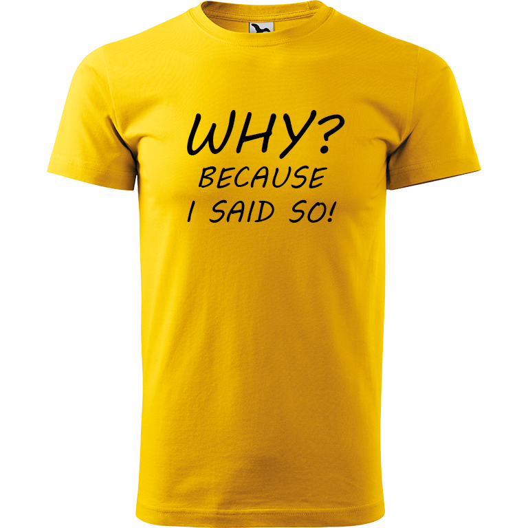 Ručně malované pánské bavlněné tričko - Why? Because I Said So! Barva trička: ŽLUTÁ, Velikost trička: XL, Barva motivu: ČERNÁ