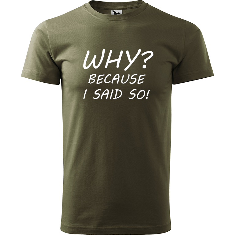 Ručně malované pánské bavlněné tričko - Why? Because I Said So! Barva trička: ARMY, Velikost trička: M, Barva motivu: BÍLÁ