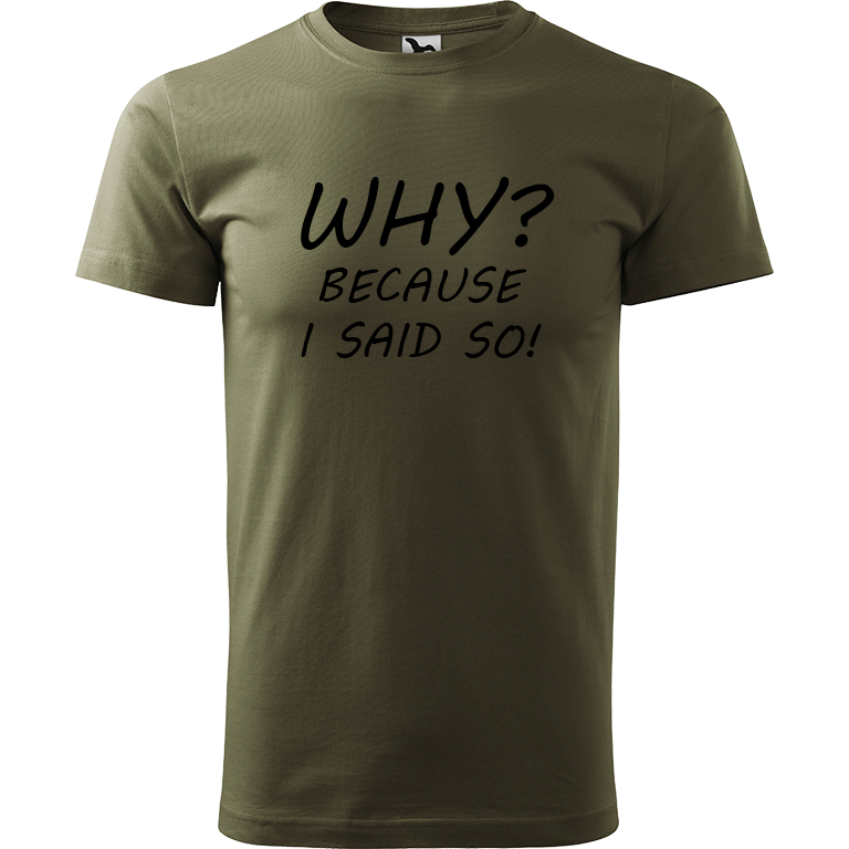 Ručně malované pánské bavlněné tričko - Why? Because I Said So! Barva trička: ARMY, Velikost trička: L, Barva motivu: ČERNÁ