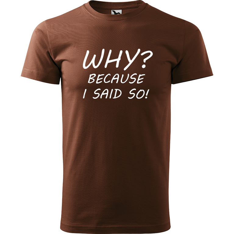Ručně malované pánské bavlněné tričko - Why? Because I Said So! Barva trička: ČOKOLÁDOVÁ, Velikost trička: M, Barva motivu: BÍLÁ