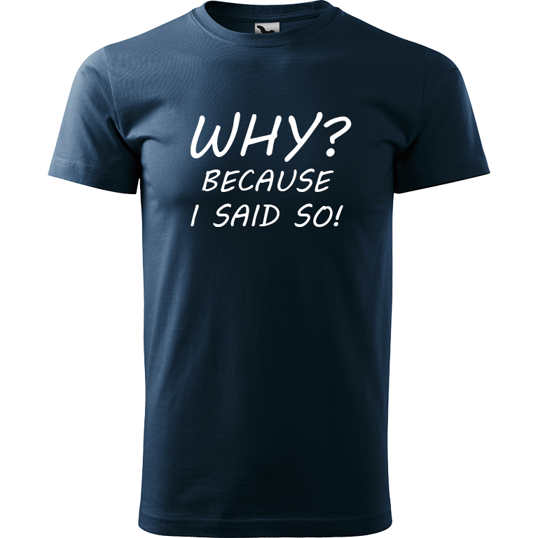 Ručně malované pánské bavlněné tričko - Why? Because I Said So! Barva trička: NÁMOŘNICKÁ MODRÁ, Velikost trička: XXL, Barva motivu: BÍLÁ