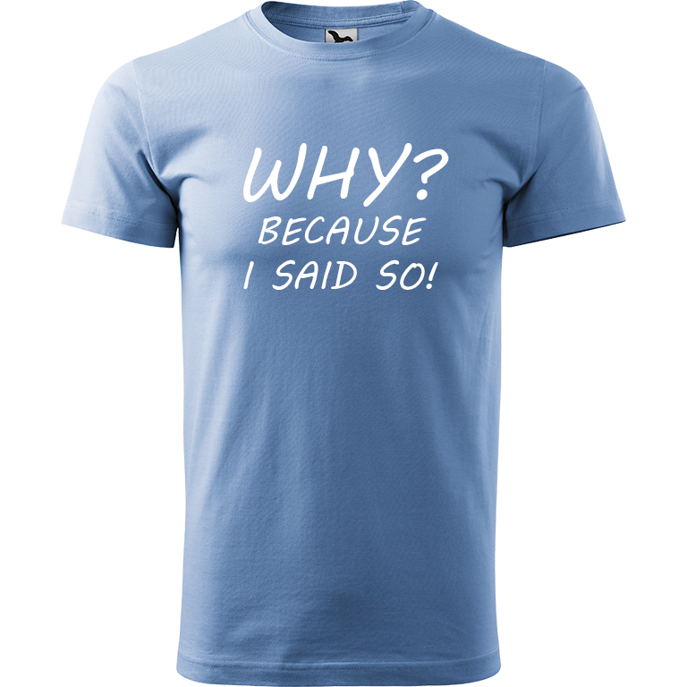 Ručně malované pánské bavlněné tričko - Why? Because I Said So! Barva trička: NEBESKY MODRÁ, Velikost trička: S, Barva motivu: BÍLÁ