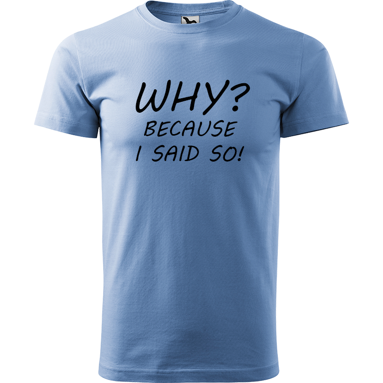 Ručně malované pánské bavlněné tričko - Why? Because I Said So! Barva trička: NEBESKY MODRÁ, Velikost trička: S, Barva motivu: ČERNÁ