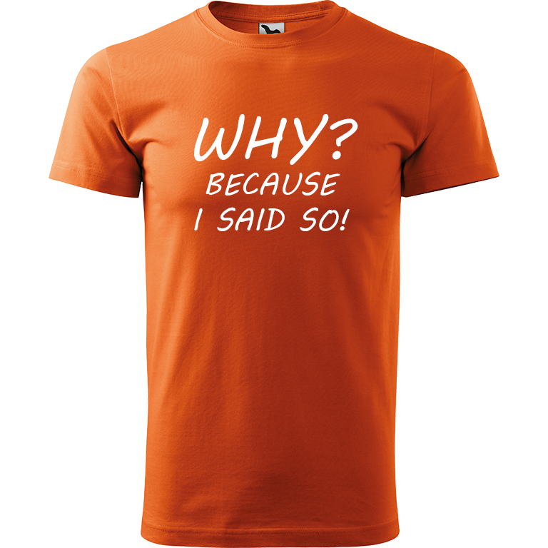 Ručně malované pánské bavlněné tričko - Why? Because I Said So! Barva trička: ORANŽOVÁ, Velikost trička: M, Barva motivu: BÍLÁ