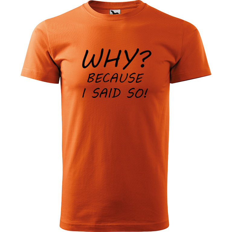 Ručně malované pánské bavlněné tričko - Why? Because I Said So! Barva trička: ORANŽOVÁ, Velikost trička: L, Barva motivu: ČERNÁ