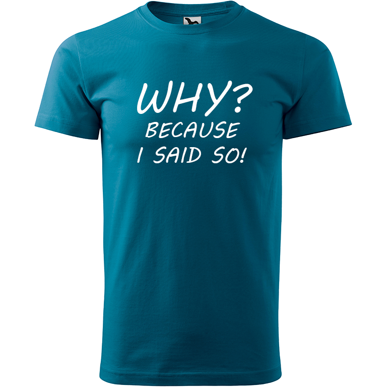 Ručně malované pánské bavlněné tričko - Why? Because I Said So! Barva trička: PETROLEJOVÁ, Velikost trička: XL, Barva motivu: BÍLÁ