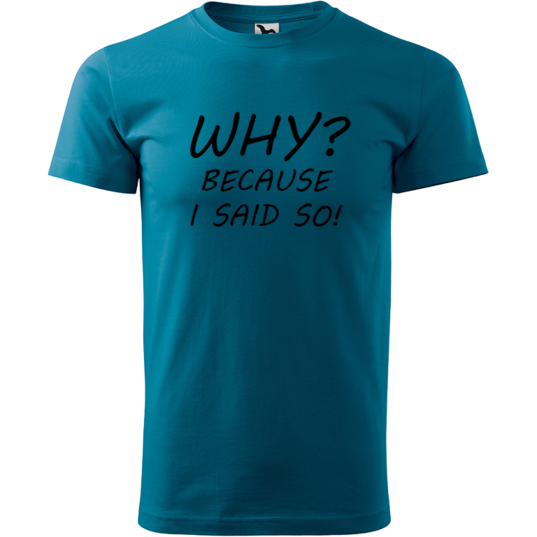 Ručně malované pánské bavlněné tričko - Why? Because I Said So! Barva trička: PETROLEJOVÁ, Velikost trička: M, Barva motivu: ČERNÁ