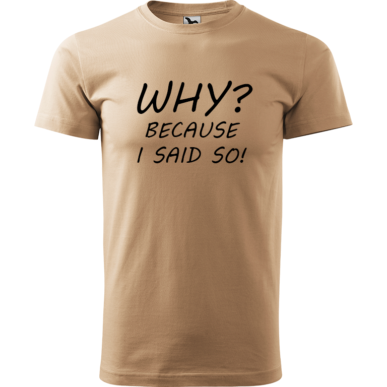 Ručně malované pánské bavlněné tričko - Why? Because I Said So! Barva trička: PÍSKOVÁ, Velikost trička: XL, Barva motivu: ČERNÁ