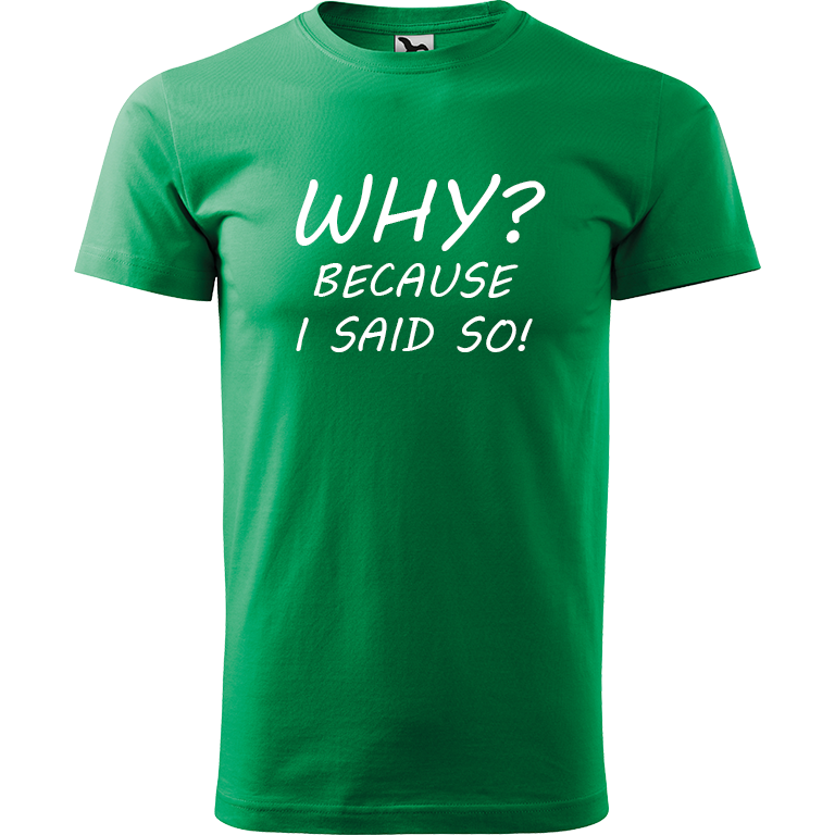 Ručně malované pánské bavlněné tričko - Why? Because I Said So! Barva trička: STŘEDNĚ ZELENÁ, Velikost trička: XS, Barva motivu: BÍLÁ