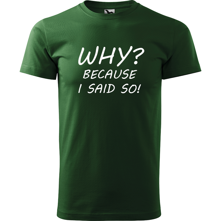 Ručně malované pánské bavlněné tričko - Why? Because I Said So! Barva trička: TMAVĚ ZELENÁ, Velikost trička: XL, Barva motivu: BÍLÁ