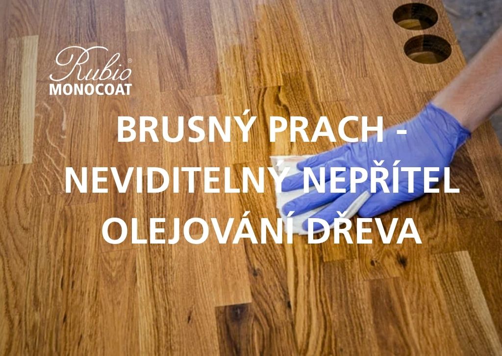 BRUSNÝ PRACH - NEVIDITELNÝ NEPŘÍTEL  OLEJOVANÉHO DŘEVA