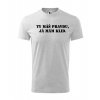 ty máš pravdu triko bile