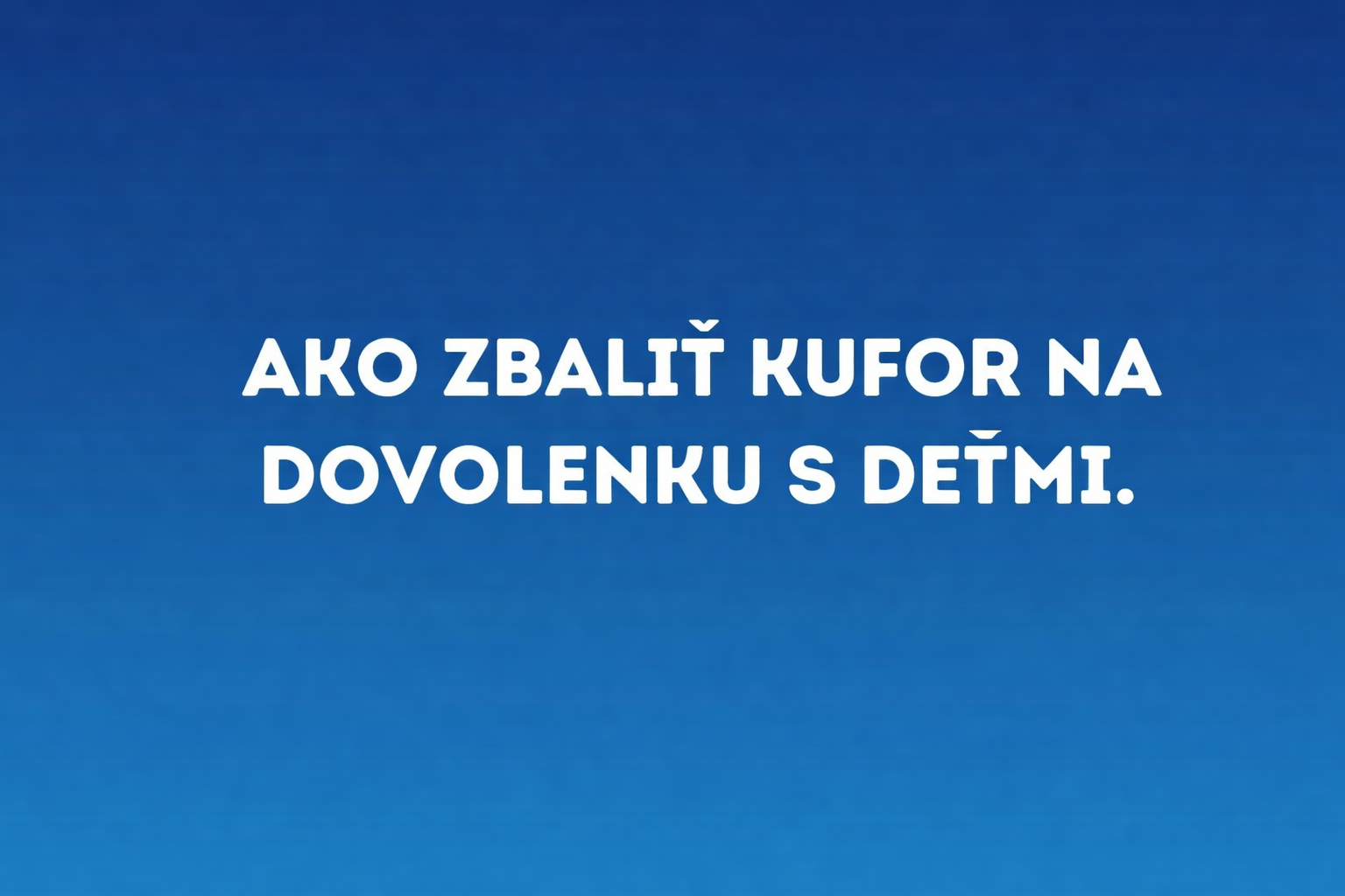 Ako zbaliť kufor na dovolenku s deťmi.