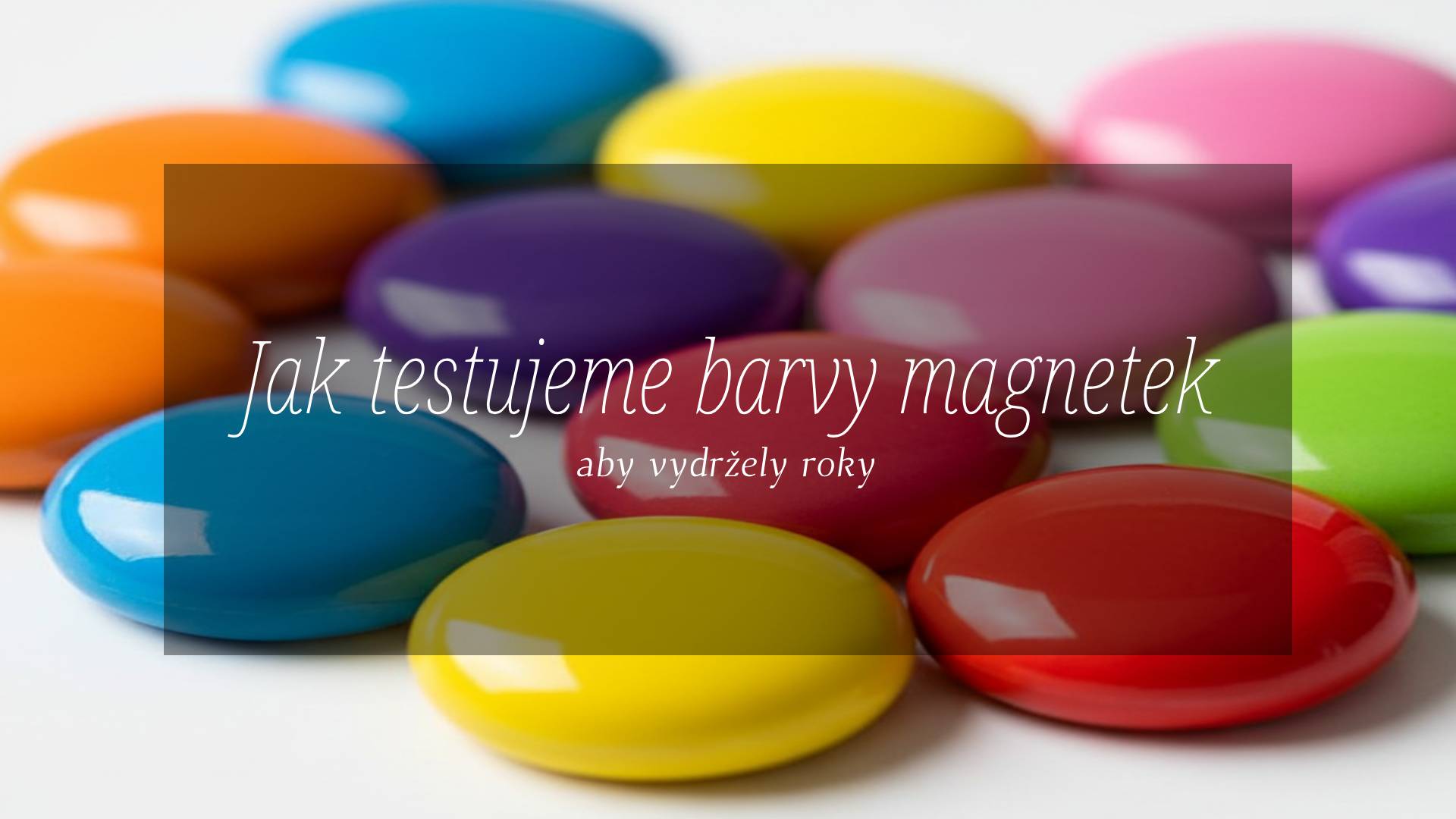 Jak testujeme barvy magnetek, aby vydržely roky