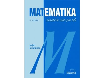 MATEMATIKA nejen k maturitě - zásobník úloh pro SŠ